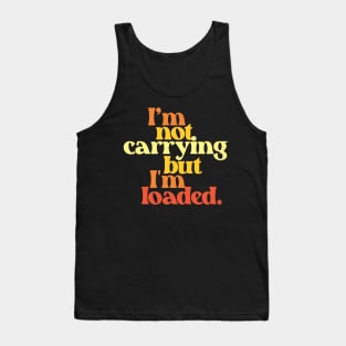 I'm Not Carrying But I Am Loaded- Text Design 3.0 Tank Top